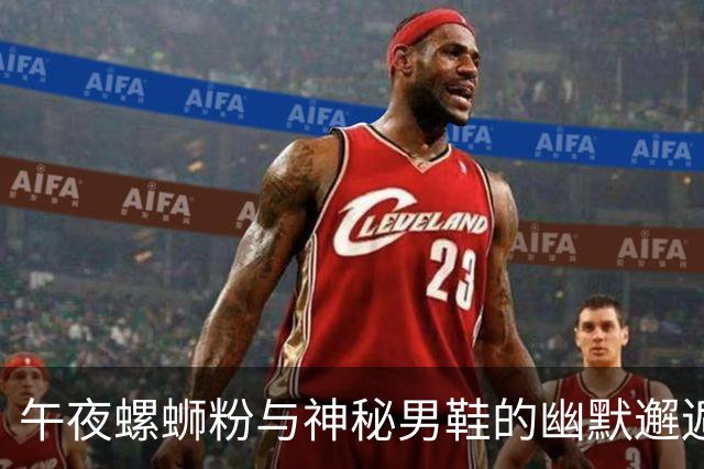 午夜螺蛳粉与神秘男鞋的幽默邂逅