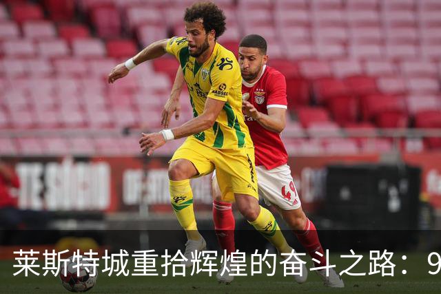 莱斯特城重拾辉煌的奋斗之路：90分目标在召唤！
